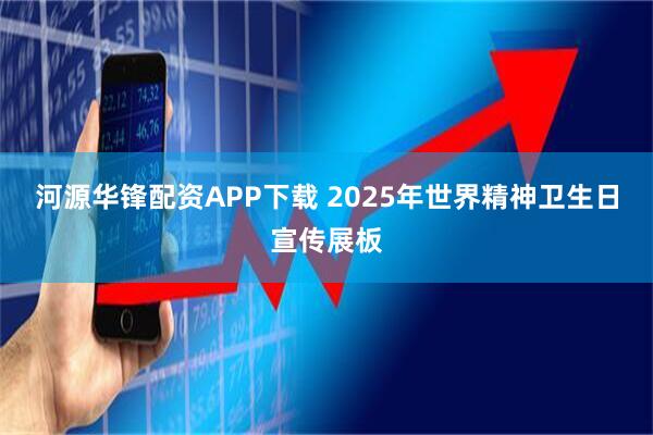 河源华锋配资APP下载 2025年世界精神卫生日宣传展板